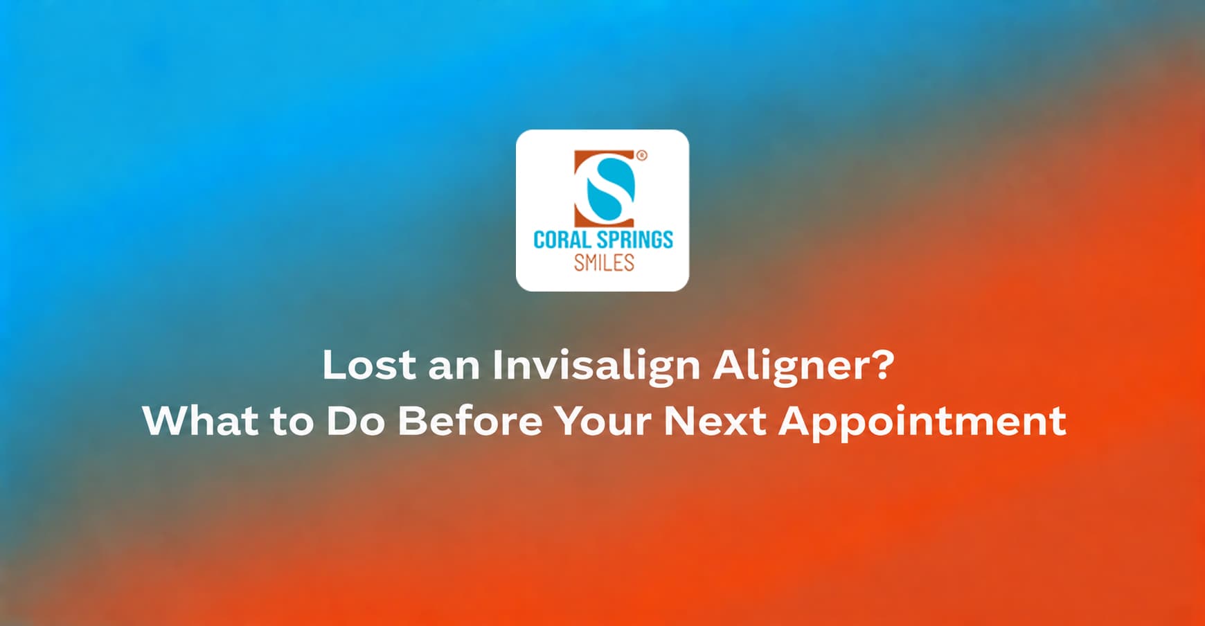 Lost an Invisalign Aligner? What to Do Before Your Next Appointment