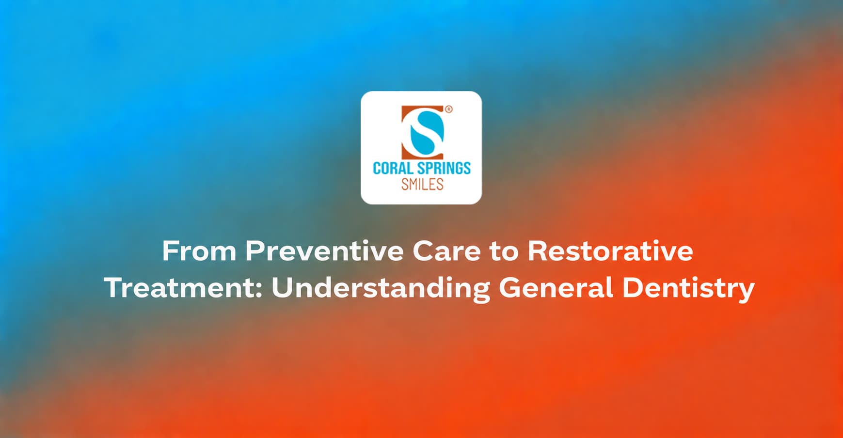 From Preventive Care to Restorative Treatment: Understanding General Dentistry