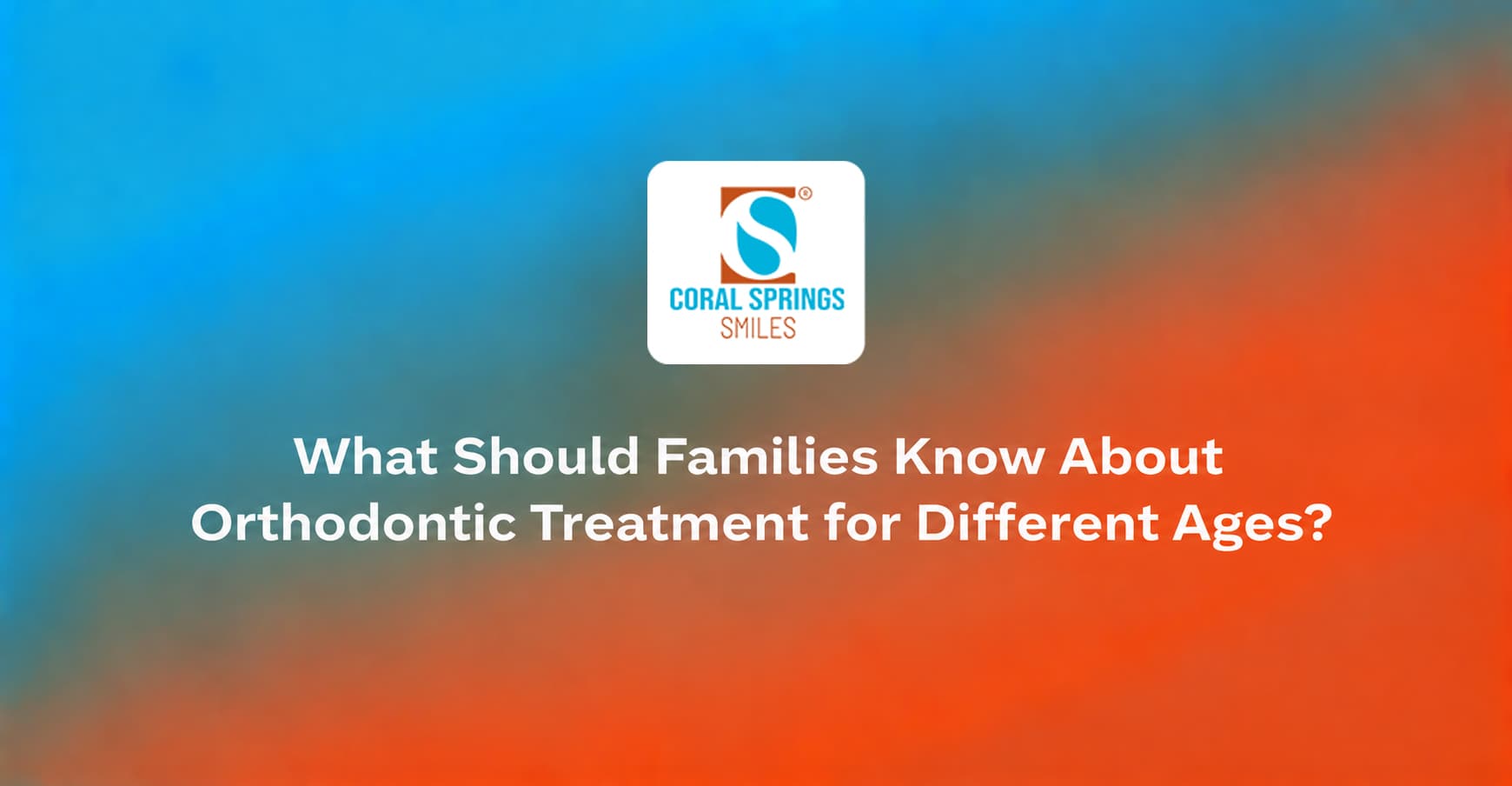 What Should Families Know About Orthodontic Treatment for Different Ages?